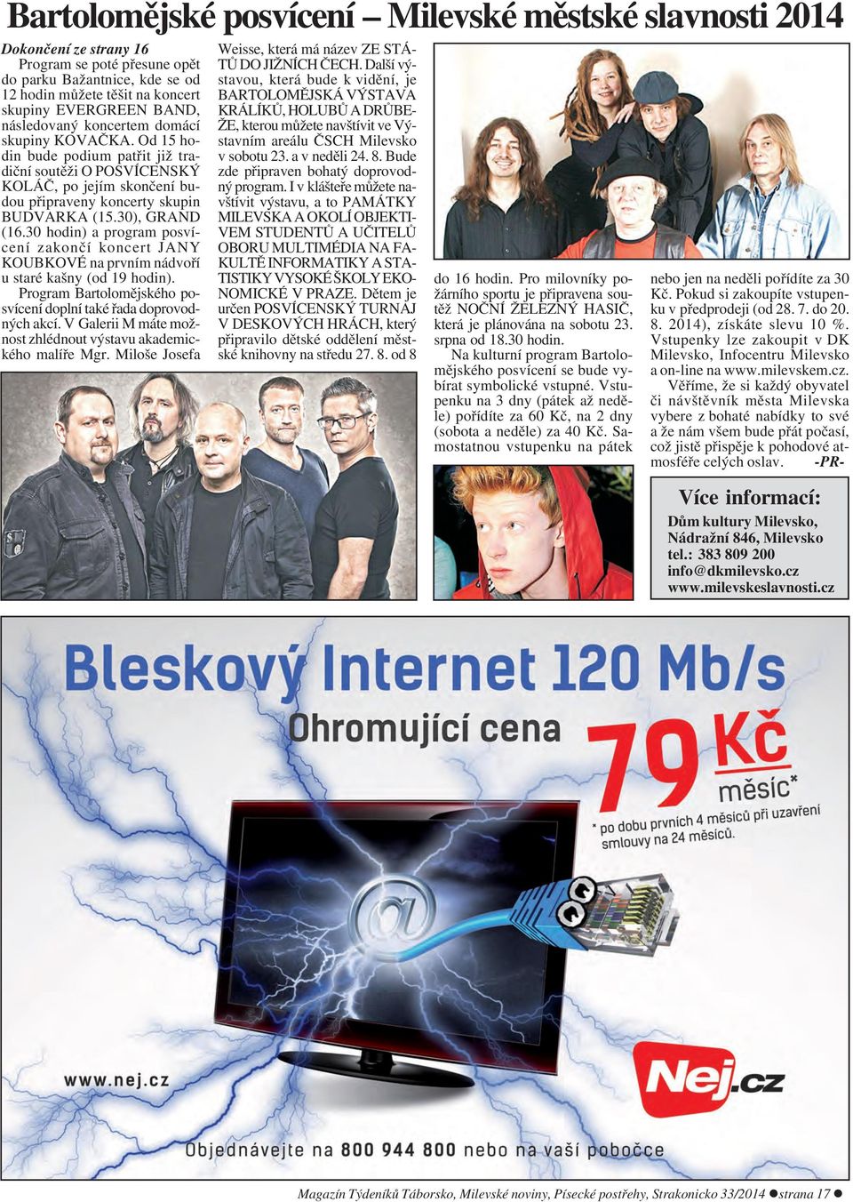 30 hodin) a program posvícení zakončí koncert JANY KOUBKOVÉ na prvním nádvoří u staré kašny (od 19 hodin). Program Bartolomějského posvícení doplní také řada doprovodných akcí.