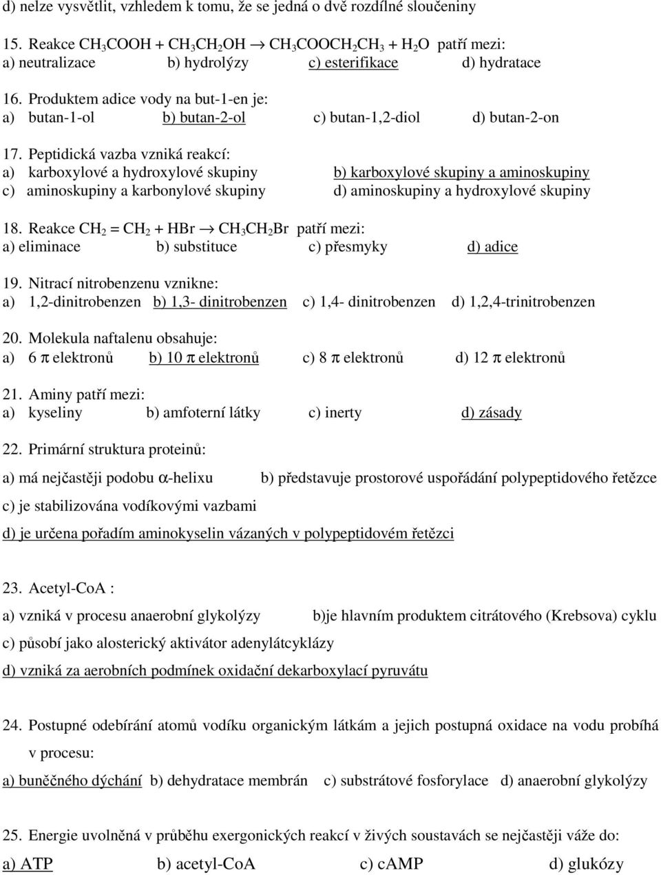 Produktem adice vody na but-1-en je: a) butan-1-ol b) butan-2-ol c) butan-1,2-diol d) butan-2-on 17.