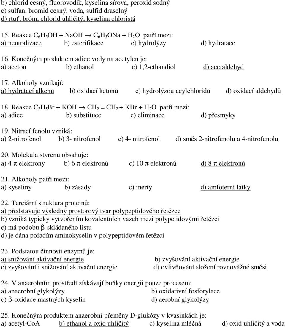 Konečným produktem adice vody na acetylen je: a) aceton b) ethanol c) 1,2-ethandiol d) acetaldehyd 17.