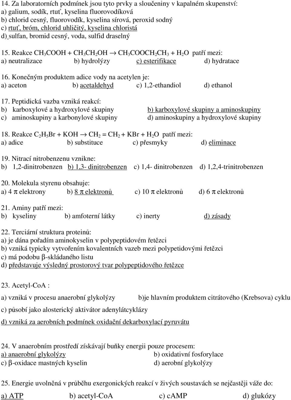 Reakce CH 3 COOH + CH 3 CH 2 OH CH 3 COOCH 2 CH 3 + H 2 O patří mezi: a) neutralizace b) hydrolýzy c) esterifikace d) hydratace 16.