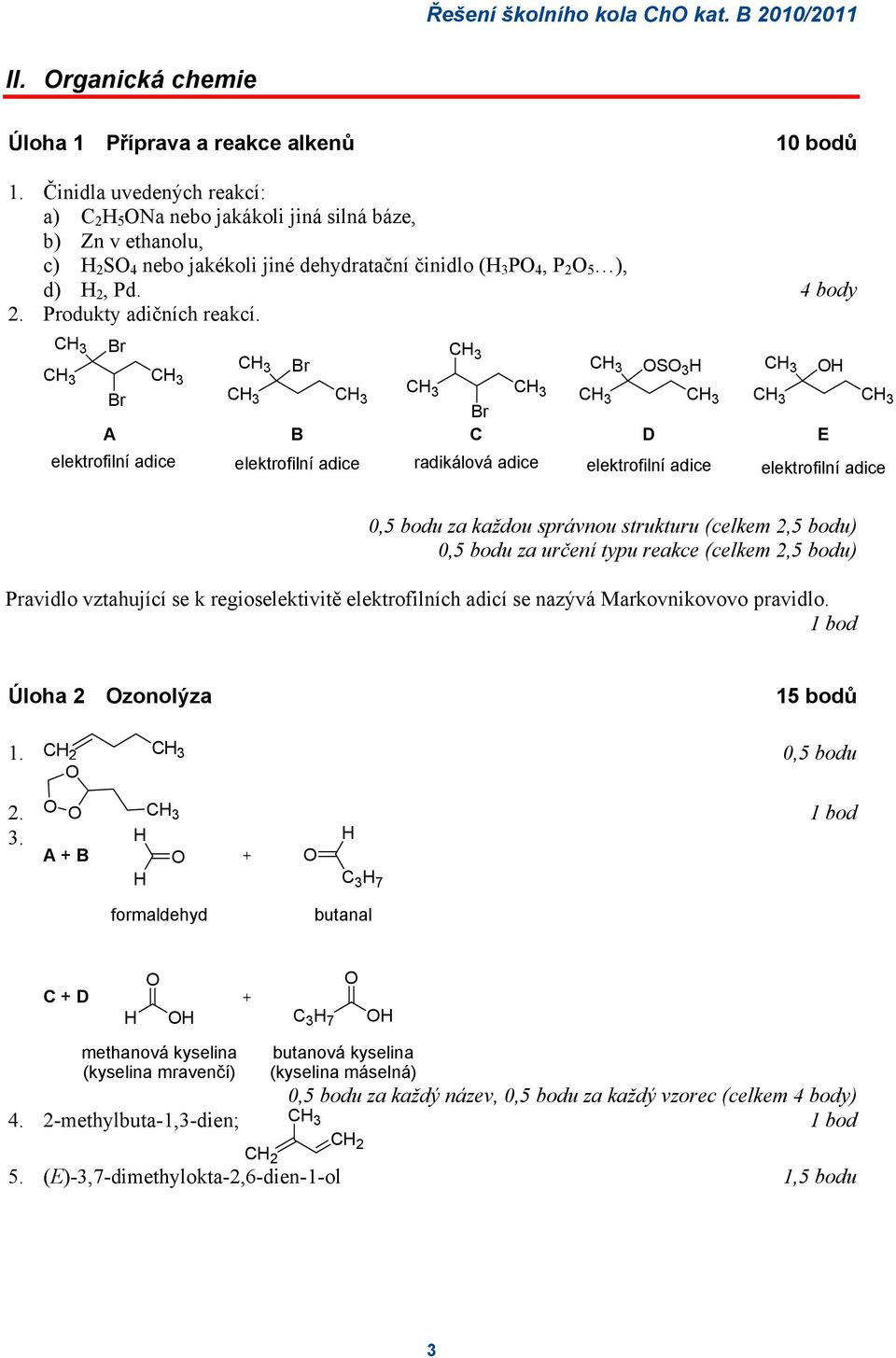 S C A B C D E elektrofilní adice radikálová adice elektrofilní adice elektrofilní adice elektrofilní adice 0,5 bodu za každou správnou strukturu (celkem,5 bodu) 0,5 bodu za určení typu reakce