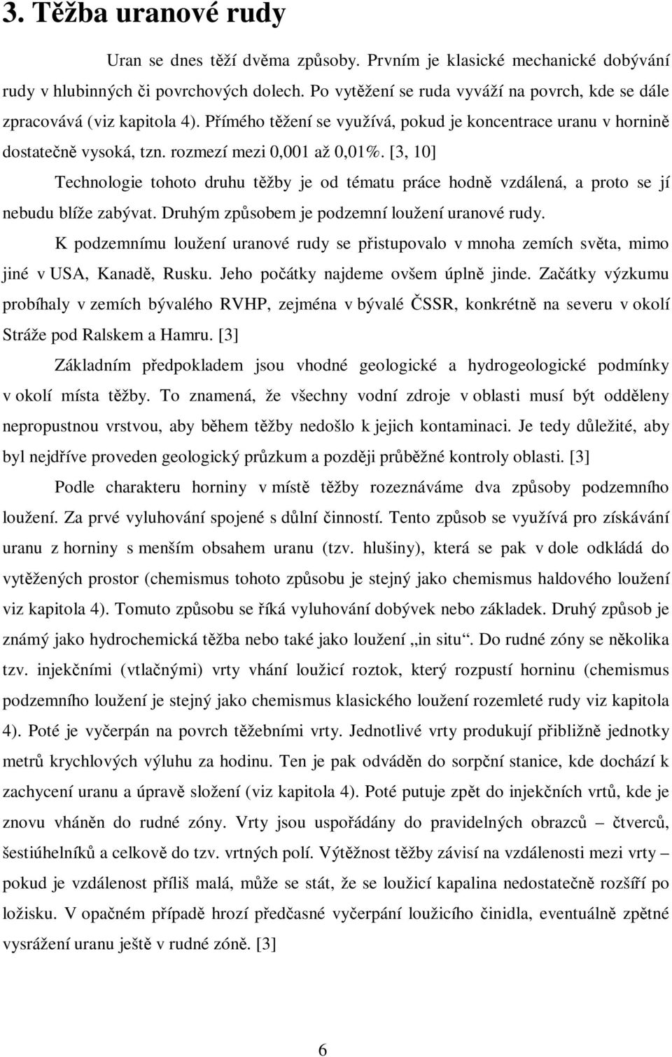 [3, 10] Technologie tohoto druhu tžby je od tématu práce hodn vzdálená, a proto se jí nebudu blíže zabývat. Druhým zpsobem je podzemní loužení uranové rudy.