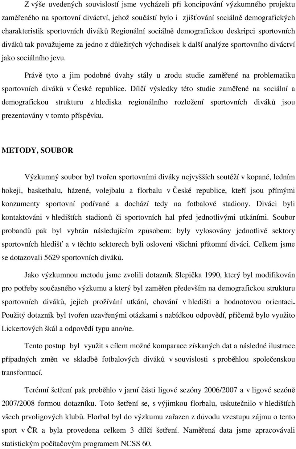 Právě tyto a jim podobné úvahy stály u zrodu studie zaměřené na problematiku sportovních diváků v České republice.