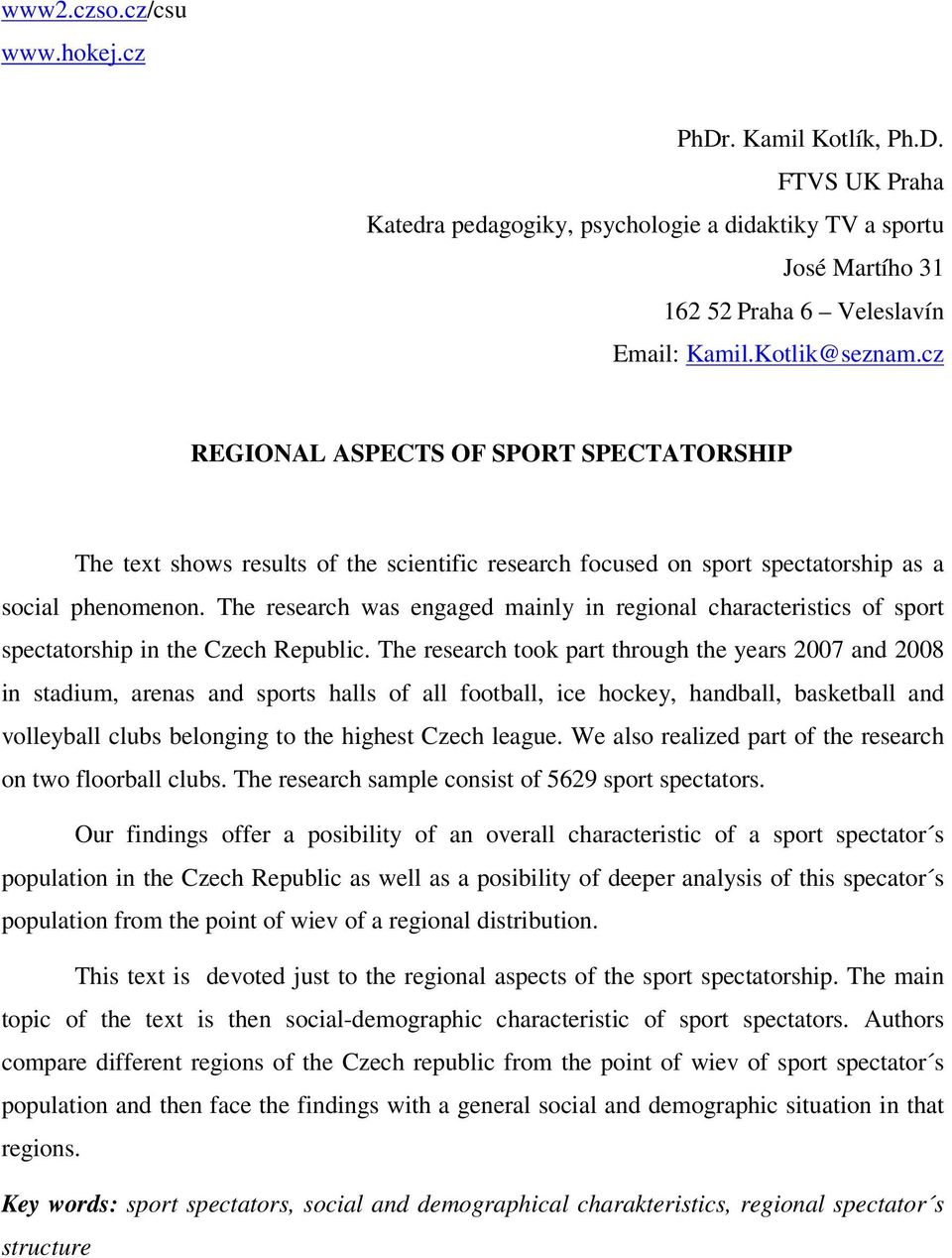 The research was engaged mainly in regional characteristics of sport spectatorship in the Czech Republic.