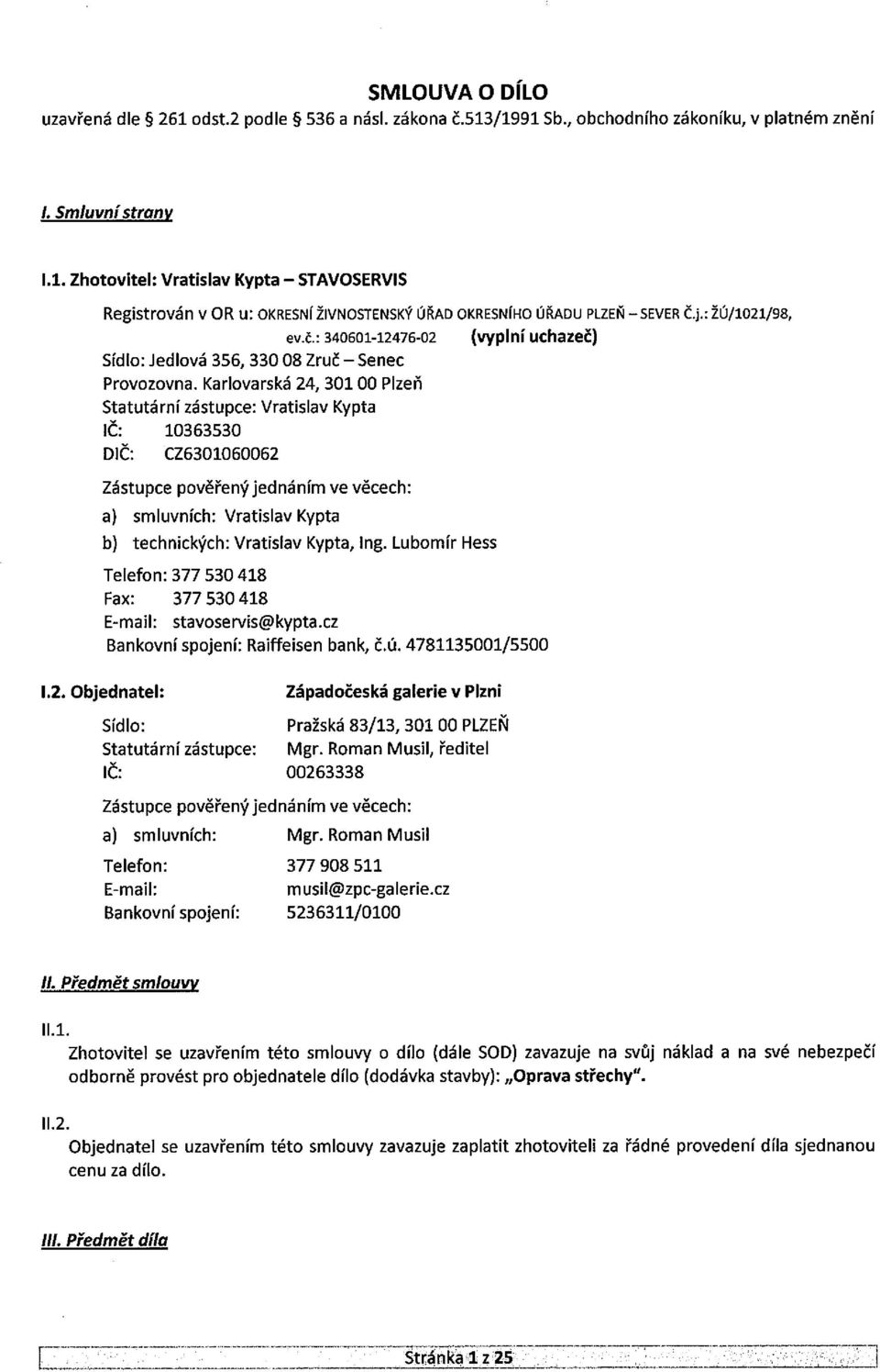 Karlovarská 24, 30100 Plzeň Statutární zástupce: Vratislav Kypta IČ: 10363530 DIČ: CZ6301060062 Zástupce pověřený jednáním ve věcech: a) smluvních: Vratislav Kypta b) technických: Vratislav Kypta,