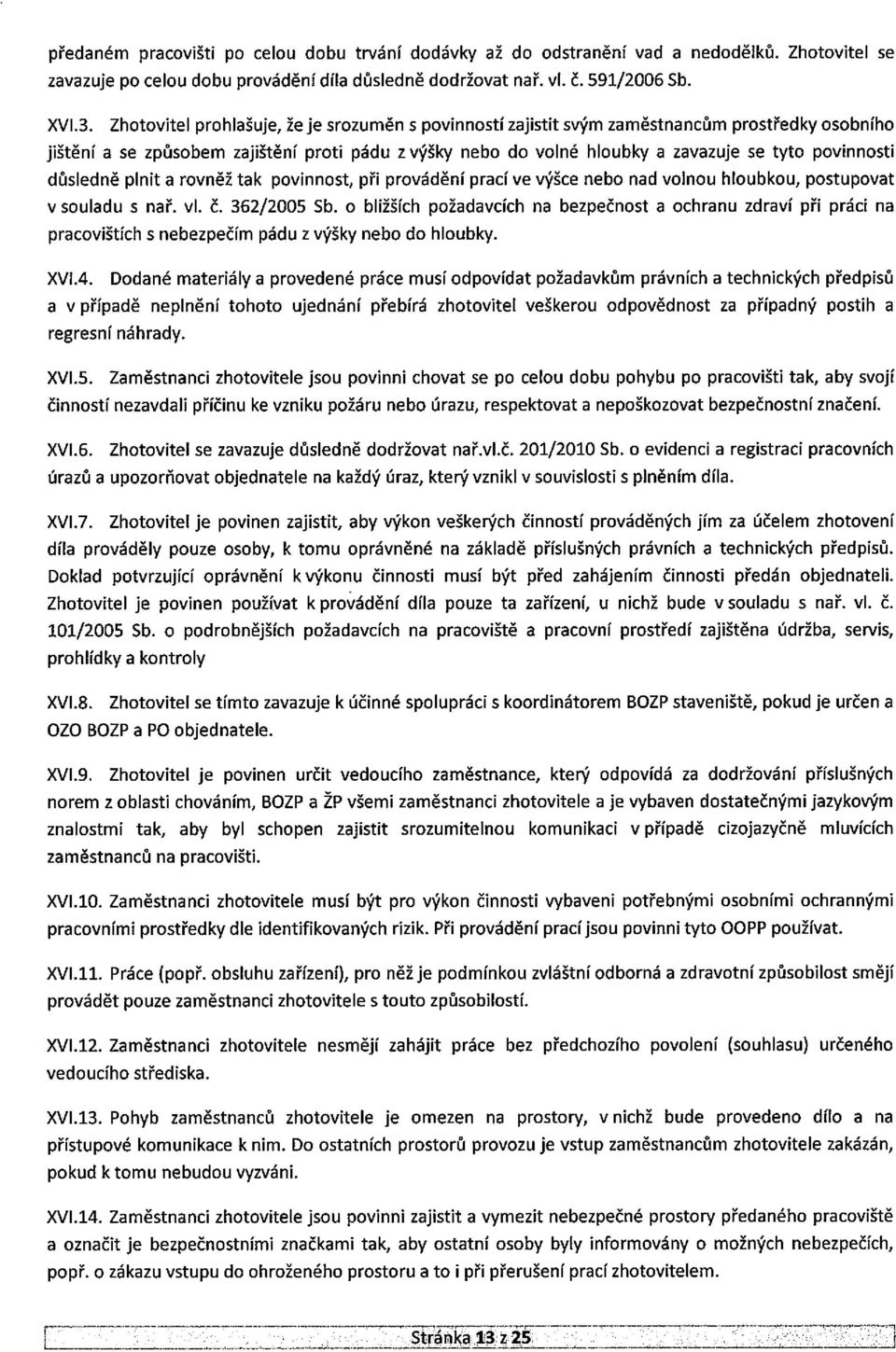 důsledně plnit a rovněž tak povinnost, při provádění prací ve výšce nebo nad volnou hloubkou, postupovat v souladu s nař. vl. č. 362/2005 Sb.