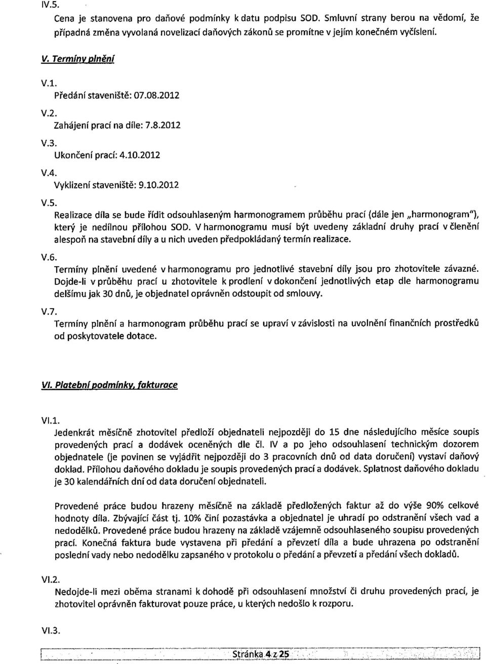 Realizace díla se bude řídit odsouhlaseným harmonogramem průběhu prací (dále jen harmonogram ), který je nedílnou přílohou SOD.