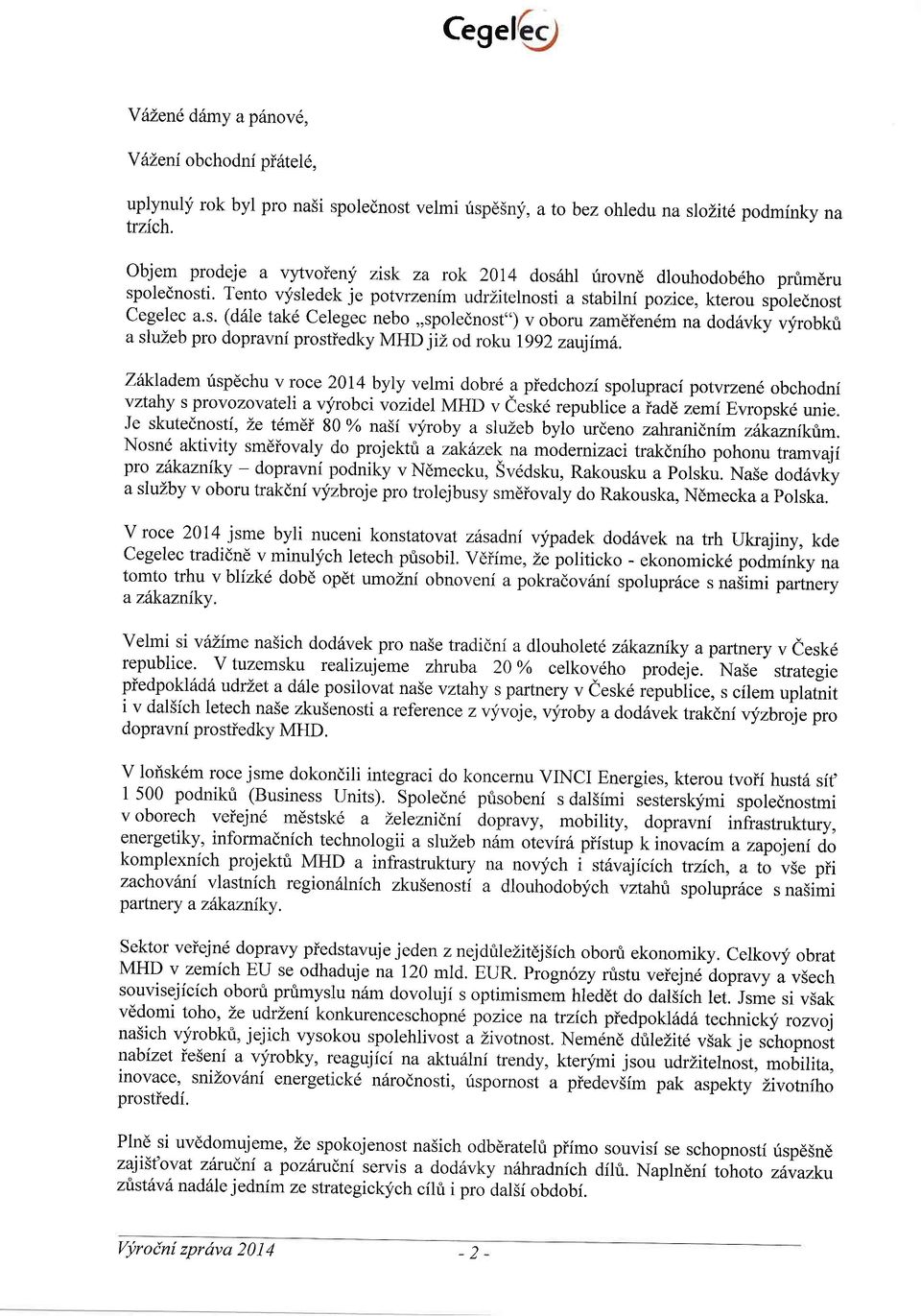 Zhkladem risp6chu v roce 2014 byly velmi dobrd.a piedchozi spolupracf potvrzen6 obchodni vztahy s provozovateh avyrobci vozidel MHD v iesk6 republice a iadd zemi Evropsk6 unie.