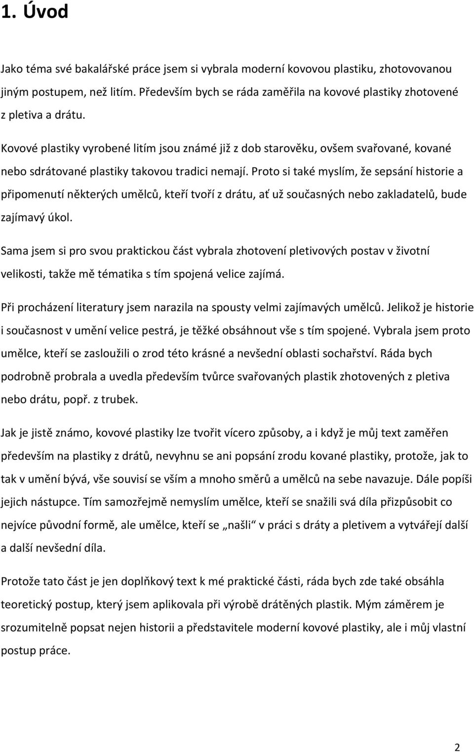 Proto si také myslím, že sepsání historie a připomenutí některých umělců, kteří tvoří z drátu, ať už současných nebo zakladatelů, bude zajímavý úkol.