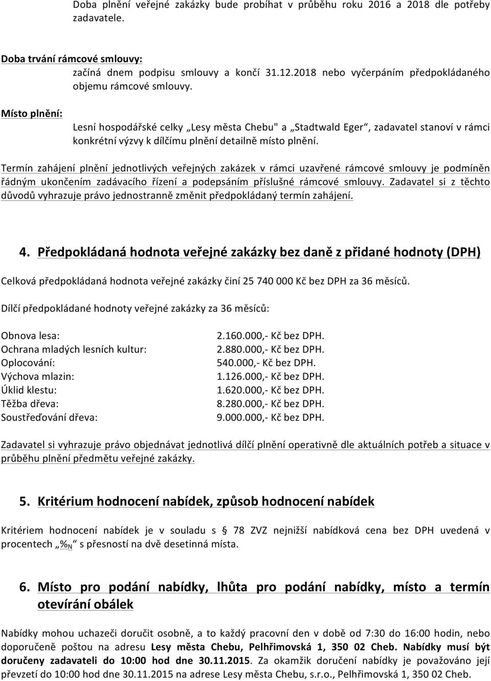 Místo plnění: Lesní hospodářské celky Lesy města Chebu" a Stadtwald Eger, zadavatel stanoví v rámci konkrétní výzvy k dílčímu plnění detailně místo plnění.