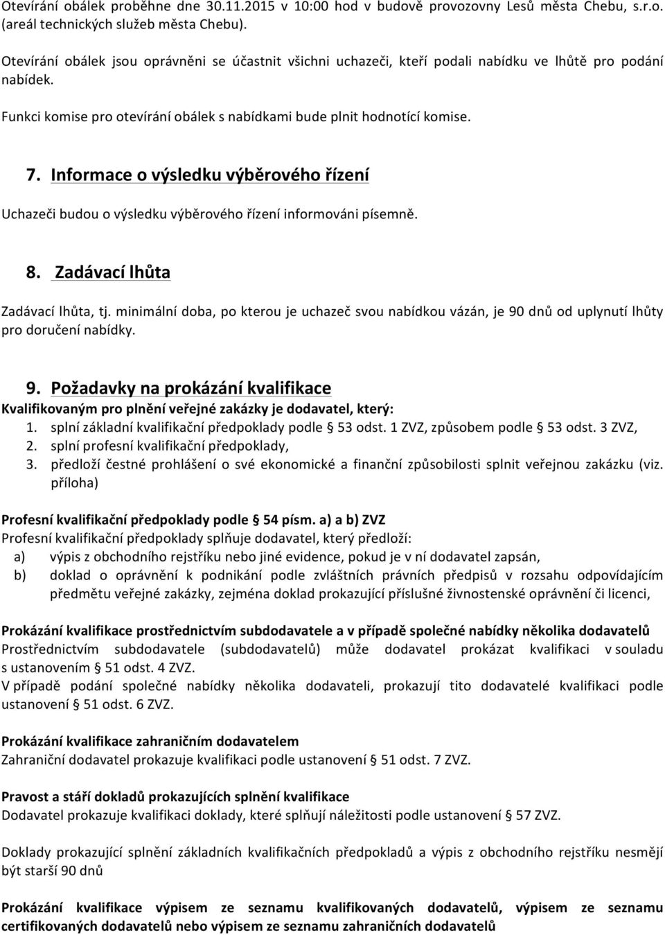 Informace o výsledku výběrového řízení Uchazeči budou o výsledku výběrového řízení informováni písemně. 8. Zadávací lhůta Zadávací lhůta, tj.