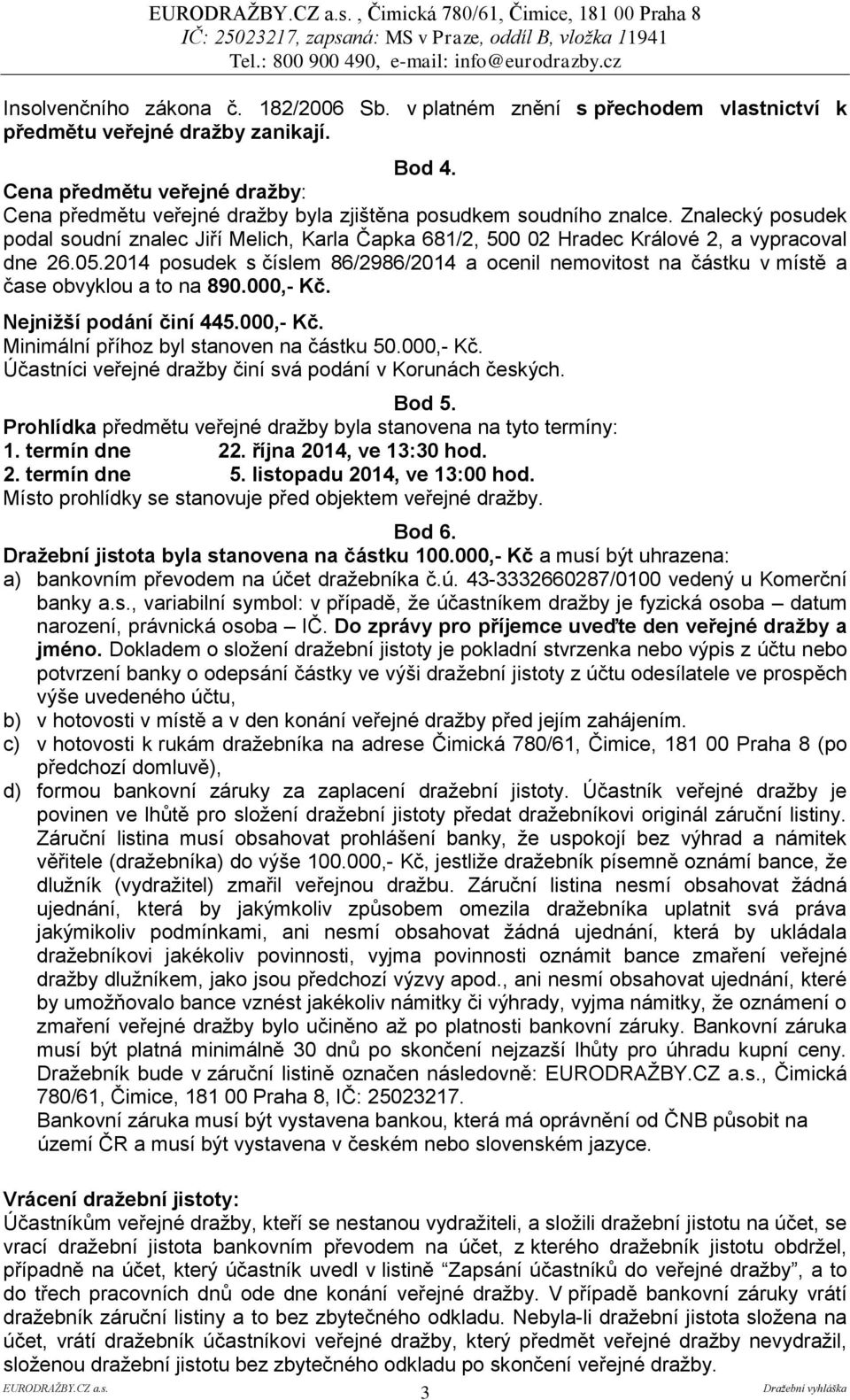 Znalecký posudek podal soudní znalec Jiří Melich, Karla Čapka 681/2, 500 02 Hradec Králové 2, a vypracoval dne 26.05.