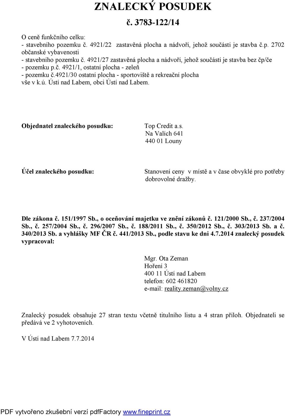 Ústí nad Labem, obci Ústí nad Labem. Objednatel znaleckého posudku: Top Credit a.s. Na Valích 641 440 01 Louny Účel znaleckého posudku: Stanovení ceny v místě a v čase obvyklé pro potřeby dobrovolné dražby.