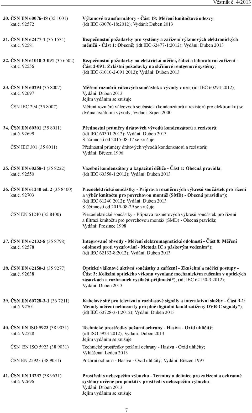 92556 Bezpečnostní požadavky na elektrická měřicí, řídicí a laboratorní zařízení - Část 2-091: Zvláštní požadavky na skříňové rentgenové systémy; (idt IEC 61010-2-091:2012); Vydání: Duben 2013 33.