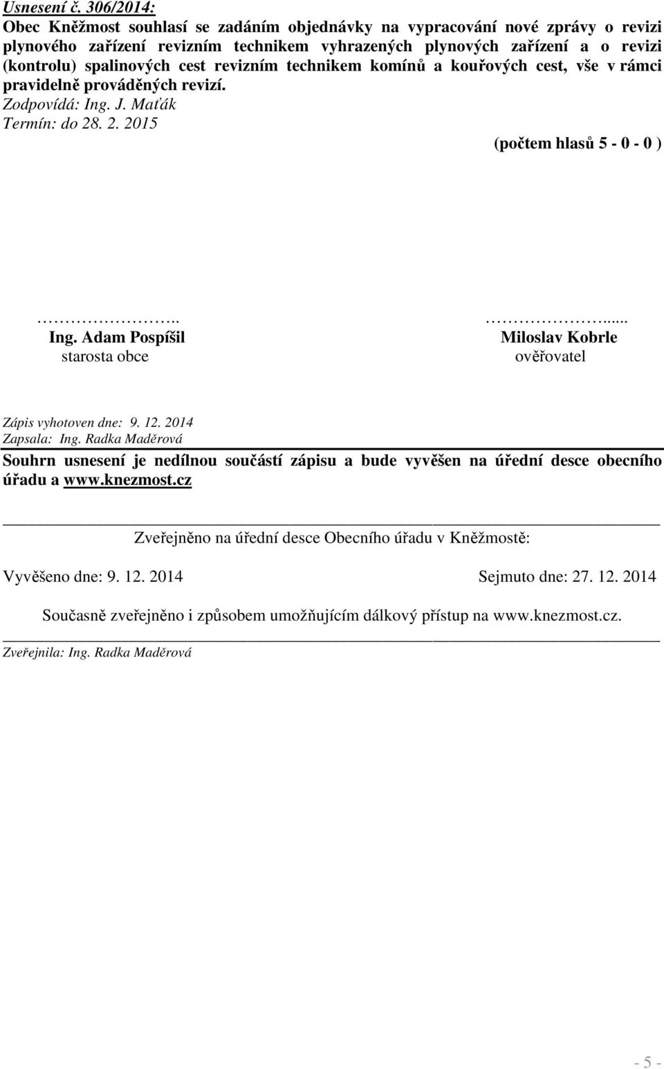 revizním technikem komínů a kouřových cest, vše v rámci pravidelně prováděných revizí. Zodpovídá: Ing. J. Maťák Termín: do 28. 2. 2015.. Ing. Adam Pospíšil starosta obce.
