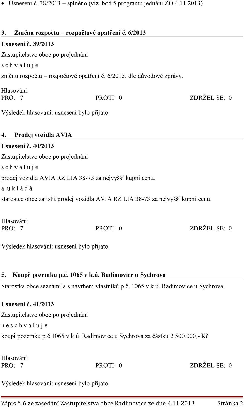 starostce obce zajistit prodej vozidla AVIA RZ LIA 38-73 za nejvyšší kupní cenu. 5. Koupě pozemku p.č. 1065 v k.ú.