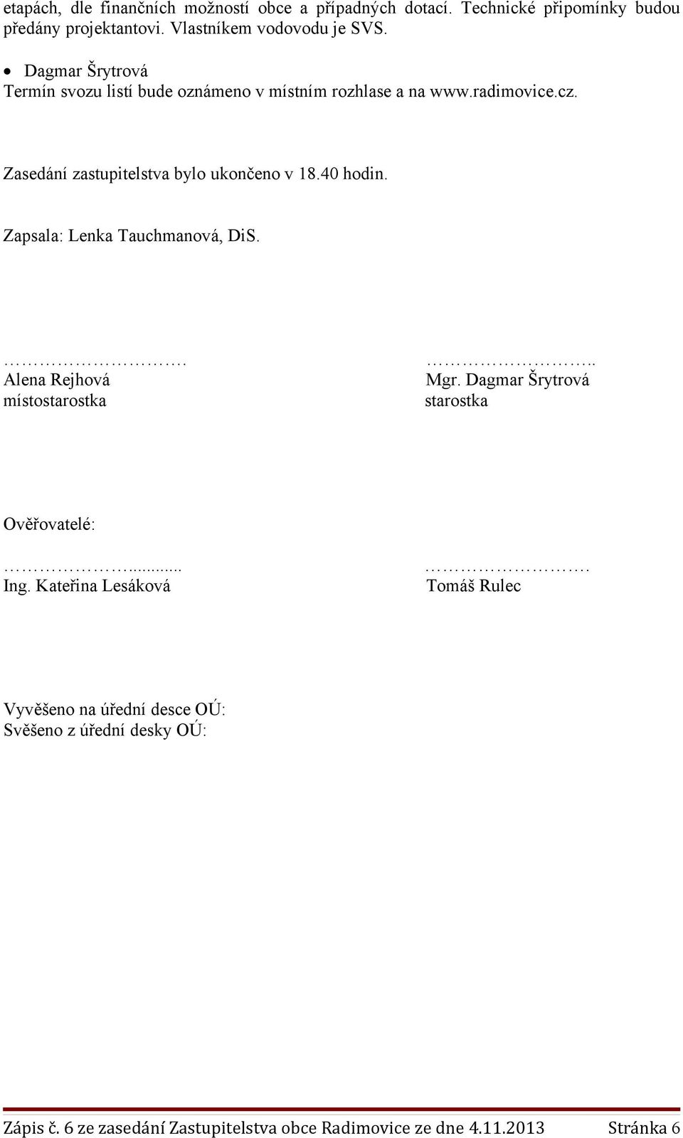 40 hodin. Zapsala: Lenka Tauchmanová, DiS.. Alena Rejhová místostarostka.. Mgr. Dagmar Šrytrová starostka Ověřovatelé:... Ing.