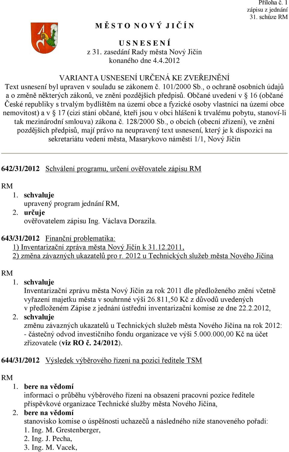 Občané uvedení v 16 (občané České republiky s trvalým bydlištěm na území obce a fyzické osoby vlastnící na území obce nemovitost) a v 17 (cizí stání občané, kteří jsou v obci hlášeni k trvalému