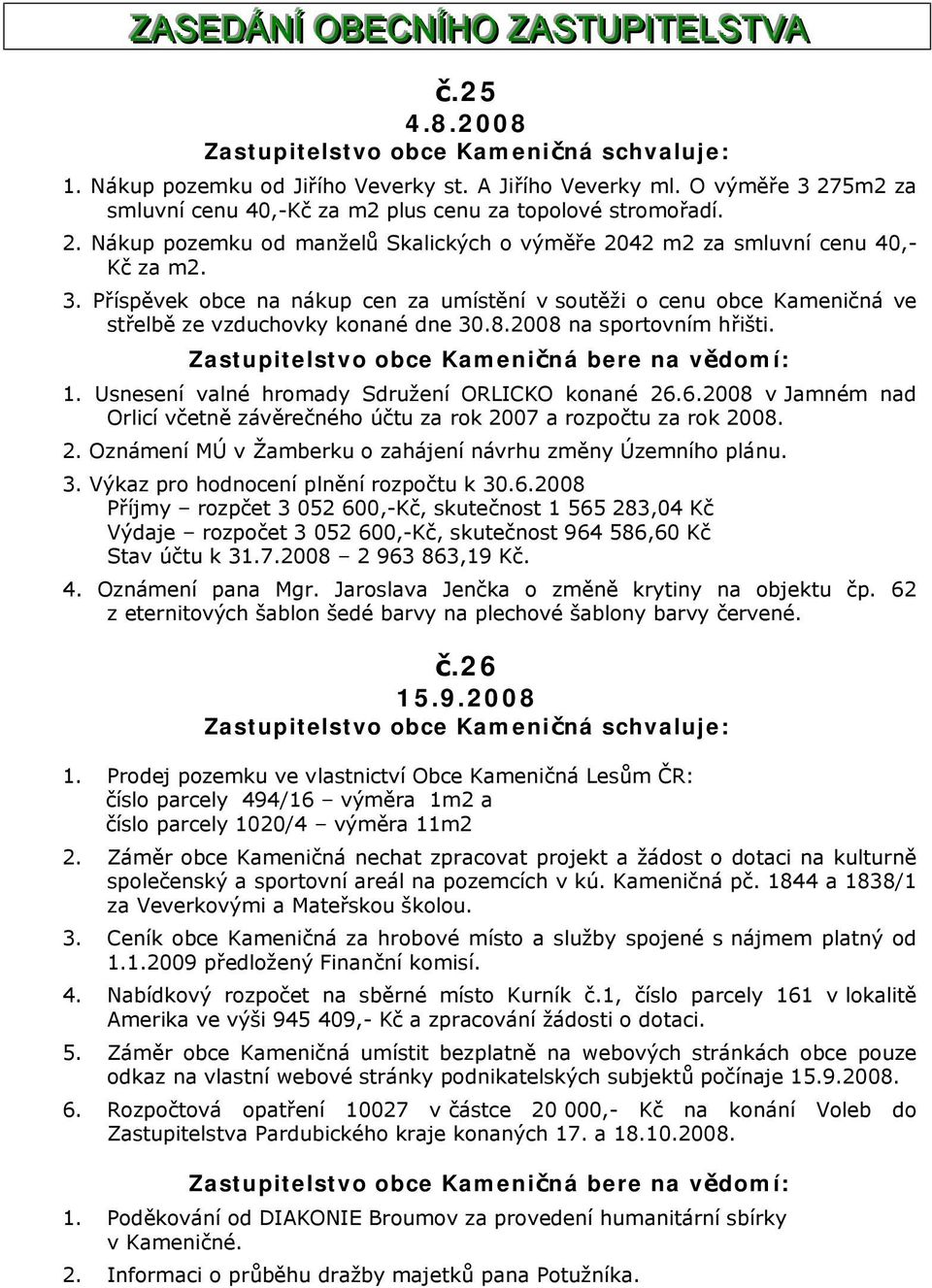 8.2008 na sportovním hřišti. Zastupitelstvo obce Kameničná bere na vědomí: 1. Usnesení valné hromady Sdružení ORLICKO konané 26.