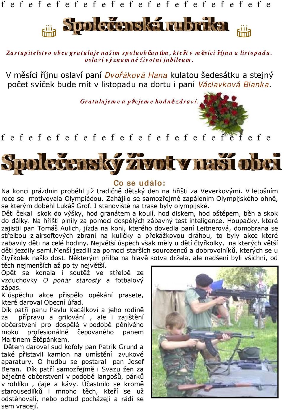 fefefefefefefefefefefefefefefe Co se událo: Na konci prázdnin proběhl již tradičně dětský den na hřišti za Veverkovými. V letošním roce se motivovala Olympiádou.
