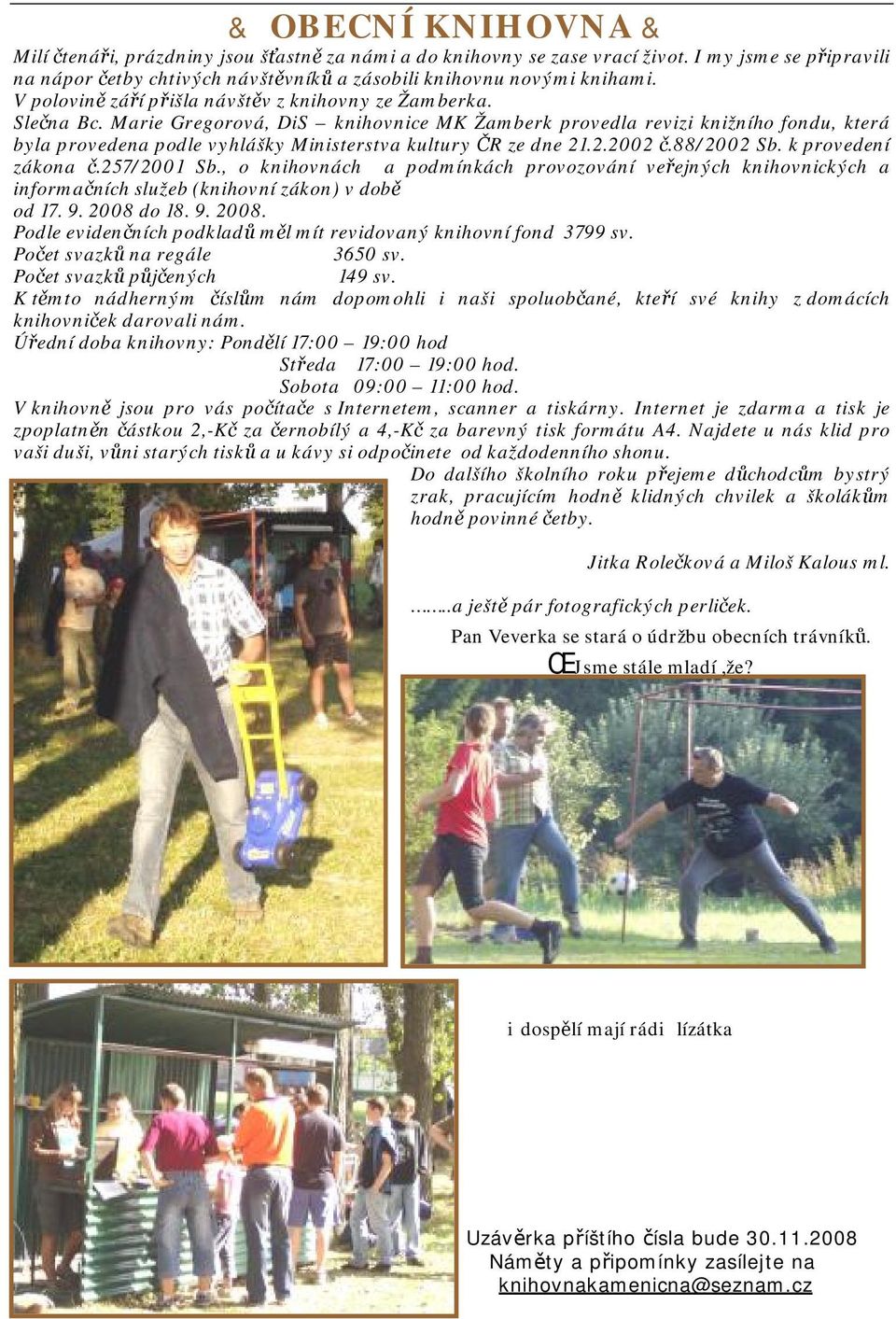 Marie Gregorová, DiS knihovnice MK Žamberk provedla revizi knižního fondu, která byla provedena podle vyhlášky Ministerstva kultury ČR ze dne 21.2.2002 č.88/2002 Sb. k provedení zákona č.257/2001 Sb.