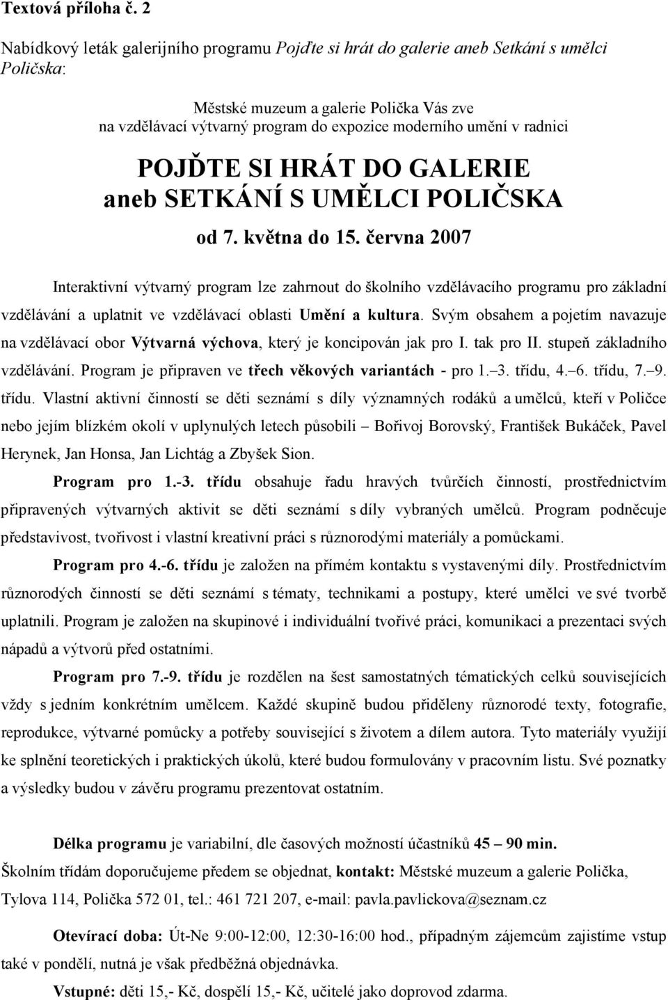 radnici POJĎTE SI HRÁT DO GALERIE aneb SETKÁNÍ S UMĚLCI POLIČSKA od 7. května do 15.