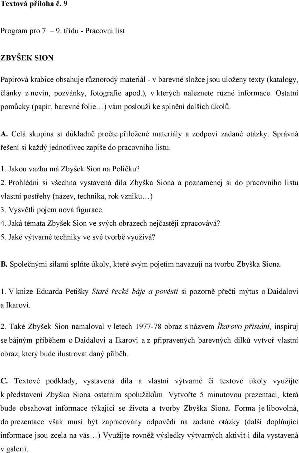 Prohlédni si všechna vystavená díla Zbyška Siona a poznamenej si do pracovního listu vlastní postřehy (název, technika, rok vzniku ) 3. Vysvětli pojem nová figurace. 4.