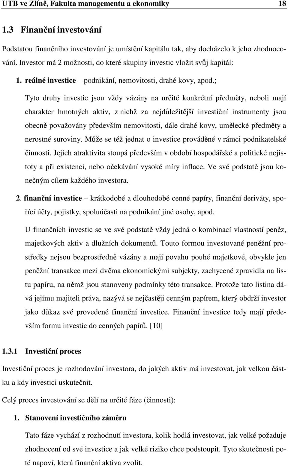 ; Tyto druhy investic jsou vždy vázány na určité konkrétní předměty, neboli mají charakter hmotných aktiv, z nichž za nejdůležitější investiční instrumenty jsou obecně považovány především