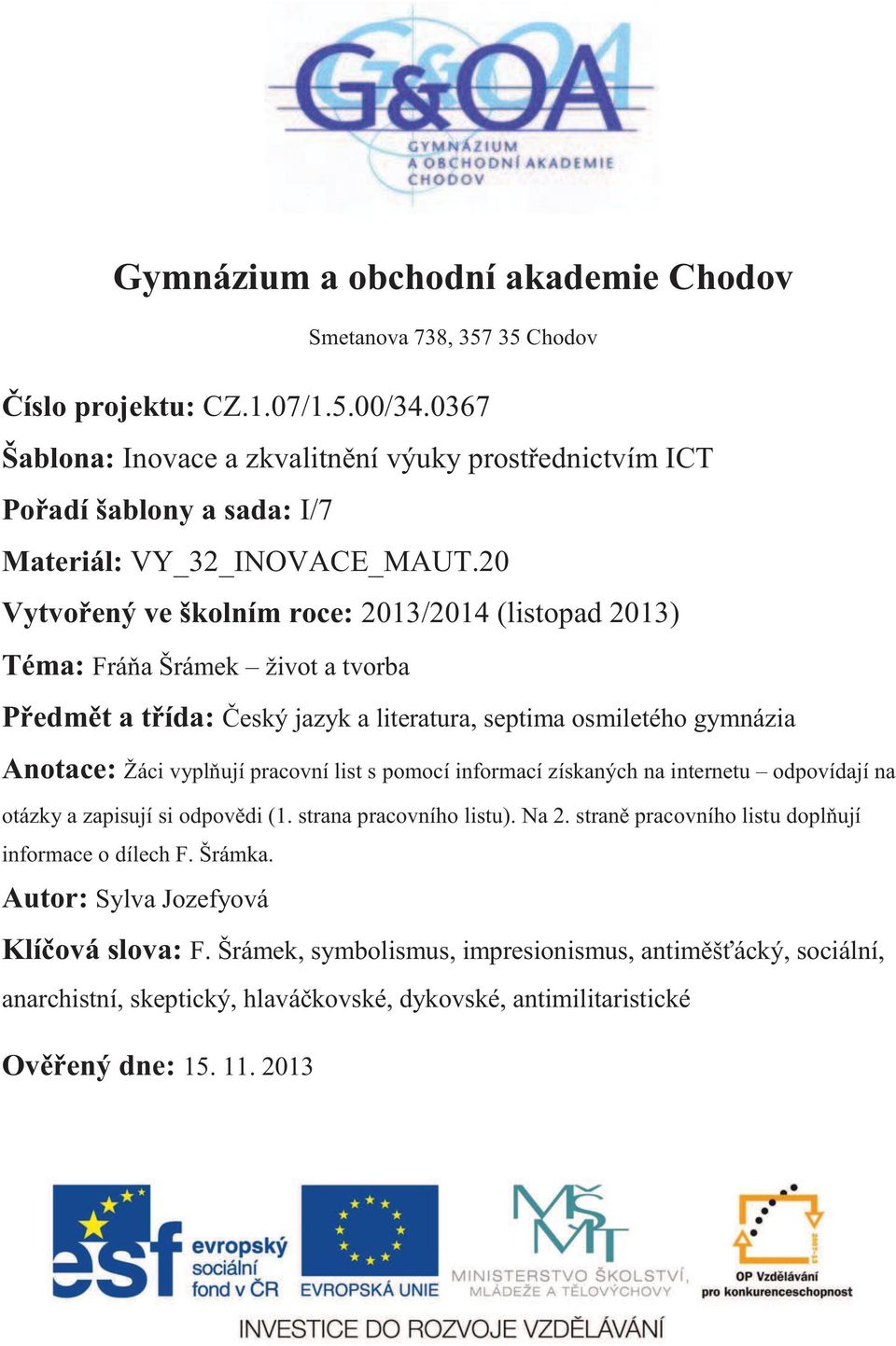 20 Vytvořený ve školním roce: 2013/2014 (listopad 2013) Téma: Fráňa Šrámek život a tvorba Předmět a třída: Český jazyk a literatura, septima osmiletého gymnázia Anotace: Žáci vyplňují pracovní list