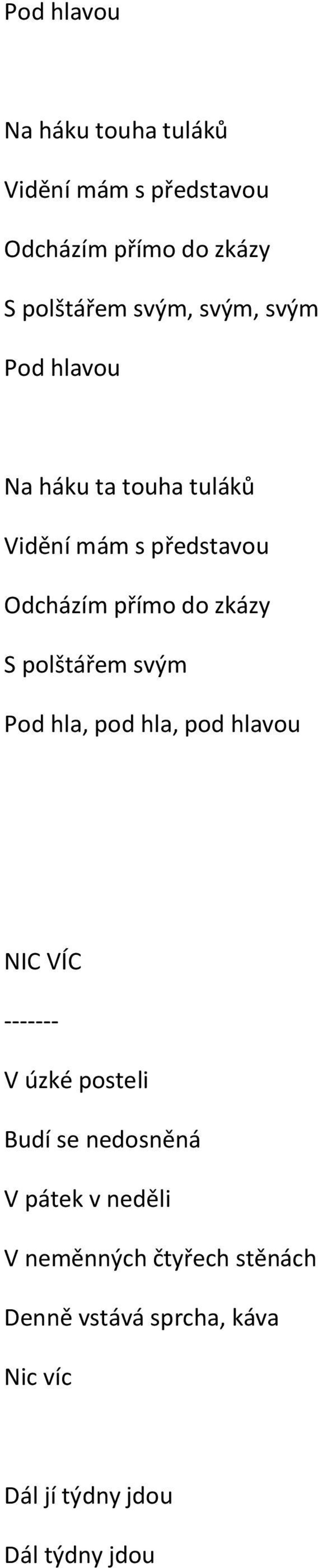 polštářem svým Pod hla, pod hla, pod hlavou NIC VÍC ------- V úzké posteli Budí se nedosněná V