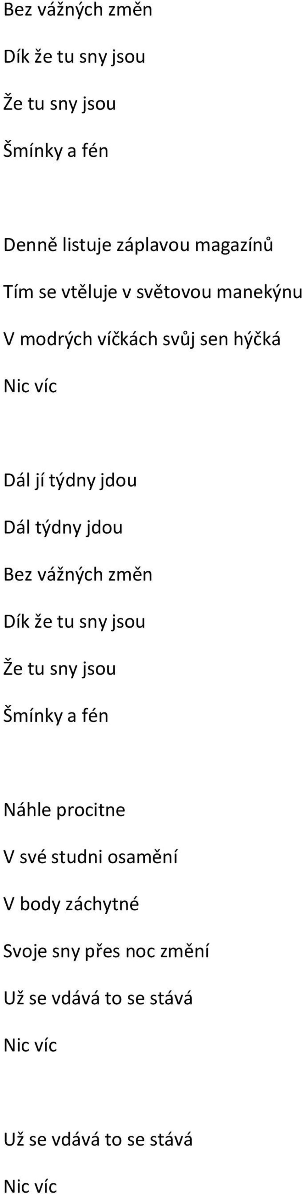 Bez vážných změn Dík že tu sny jsou Že tu sny jsou Šmínky a fén Náhle procitne V své studni osamění V