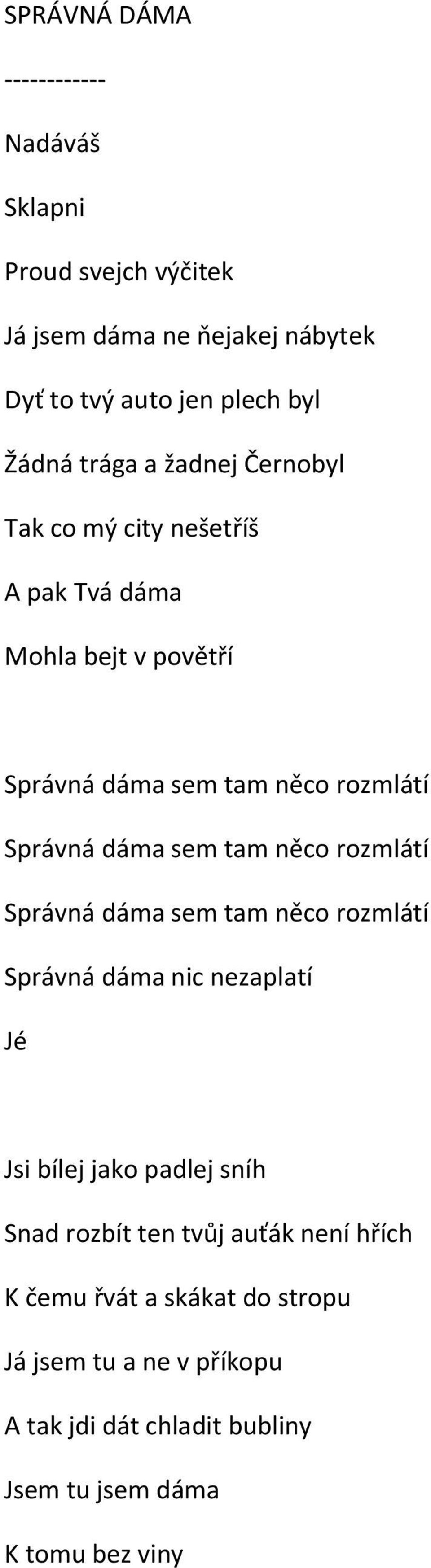 sem tam něco rozmlátí Správná dáma sem tam něco rozmlátí Správná dáma nic nezaplatí Jé Jsi bílej jako padlej sníh Snad rozbít ten