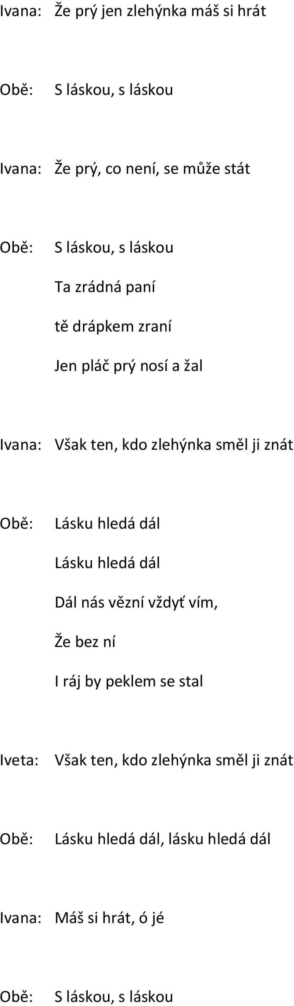 znát Obě: Lásku hledá dál Lásku hledá dál Dál nás vězní vždyť vím, Že bez ní I ráj by peklem se stal Iveta: