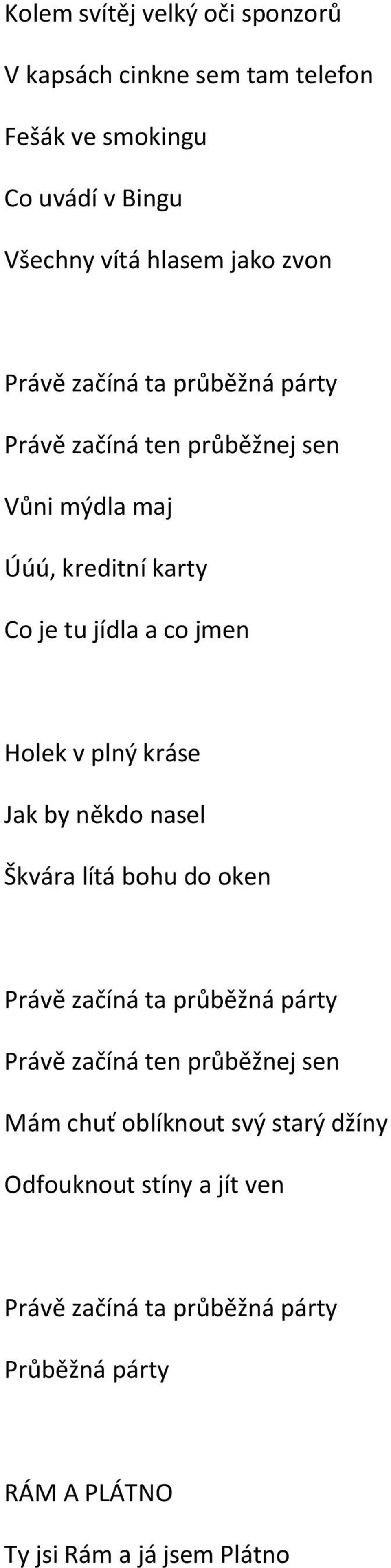 plný kráse Jak by někdo nasel Škvára lítá bohu do oken Právě začíná ta průběžná párty Právě začíná ten průběžnej sen Mám chuť