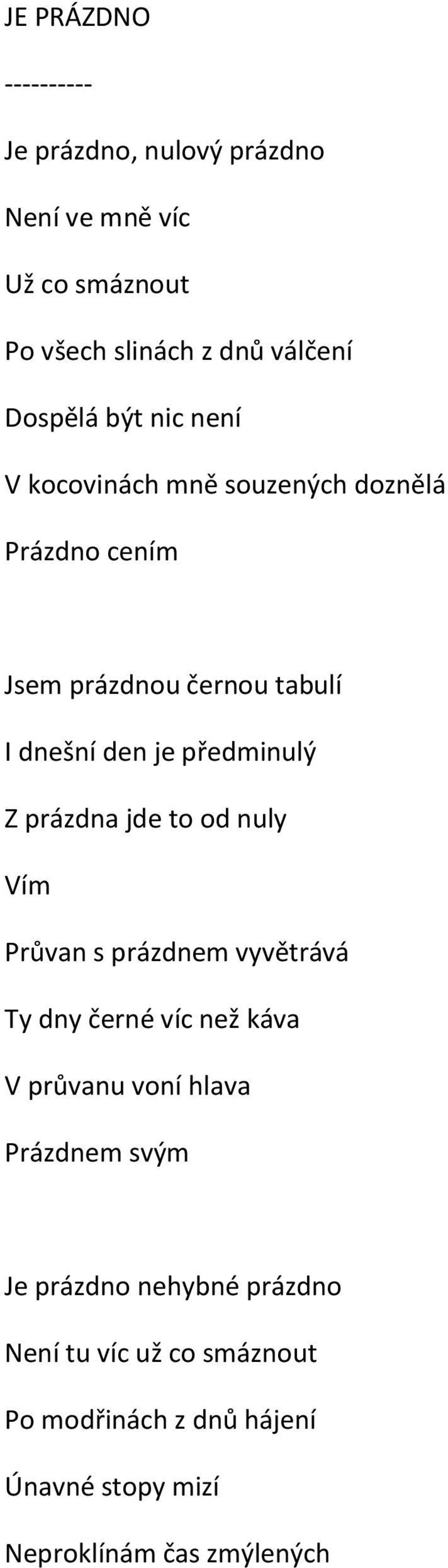 prázdna jde to od nuly Vím Průvan s prázdnem vyvětrává Ty dny černé víc než káva V průvanu voní hlava Prázdnem svým Je