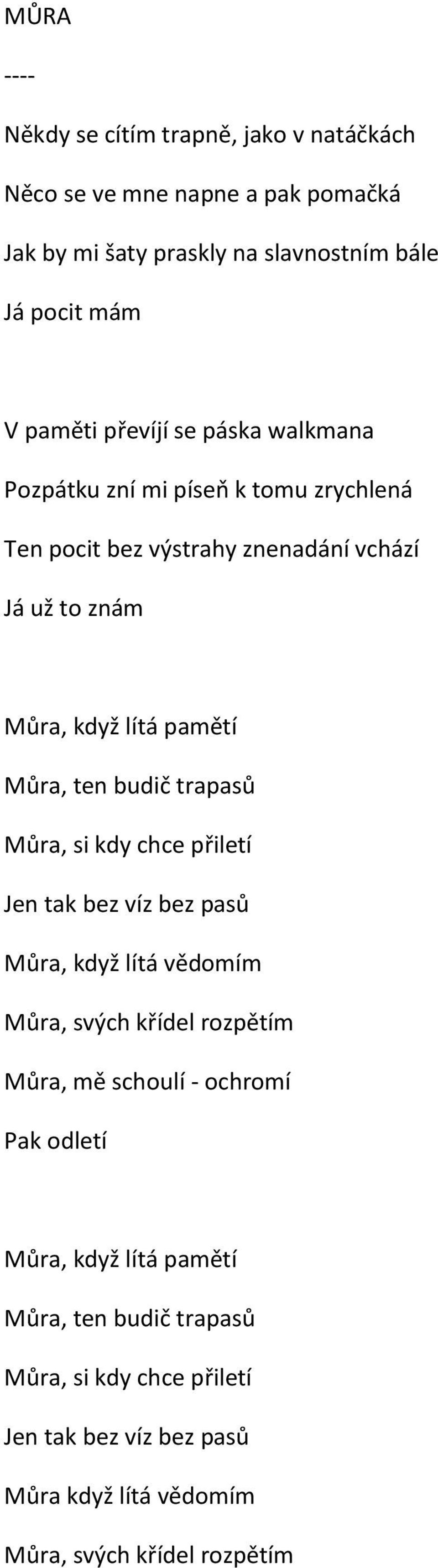 budič trapasů Můra, si kdy chce přiletí Jen tak bez víz bez pasů Můra, když lítá vědomím Můra, svých křídel rozpětím Můra, mě schoulí - ochromí Pak