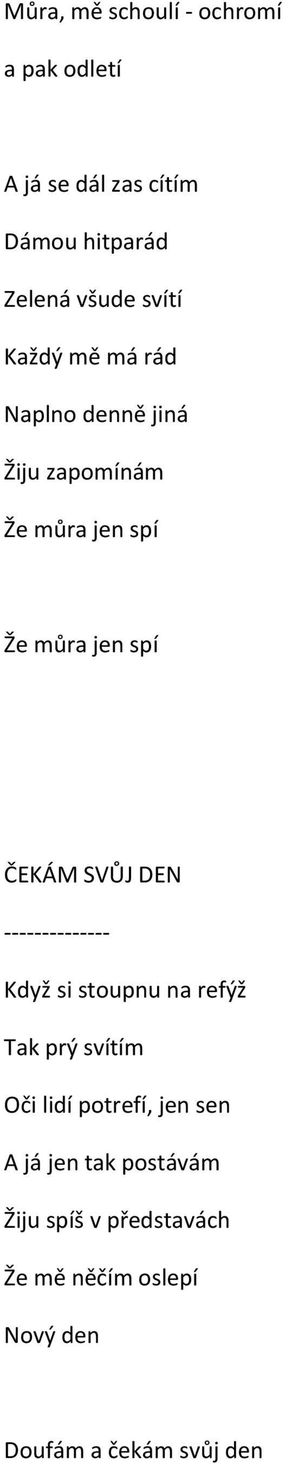 SVŮJ DEN -------------- Když si stoupnu na refýž Tak prý svítím Oči lidí potrefí, jen sen A