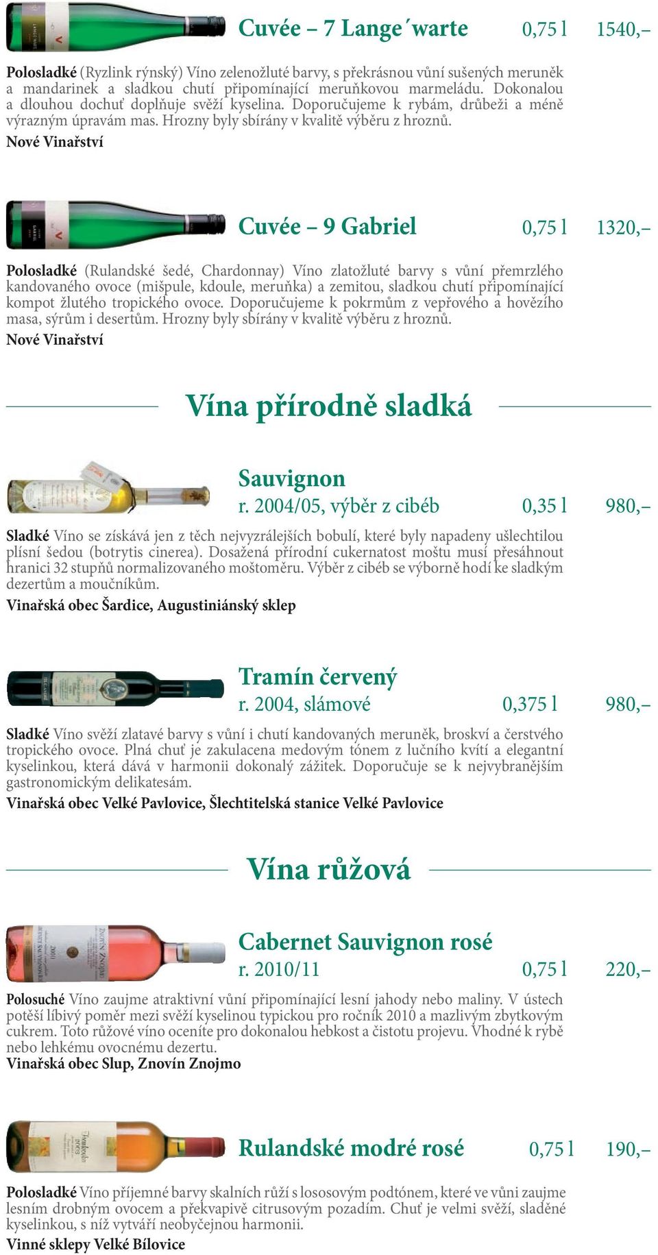 Nové Vinařství Cuvée 9 Gabriel 0,75 l 1320, Polosladké (Rulandské šedé, Chardonnay) Víno zlatožluté barvy s vůní přemrzlého kandovaného ovoce (mišpule, kdoule, meruňka) a zemitou, sladkou chutí