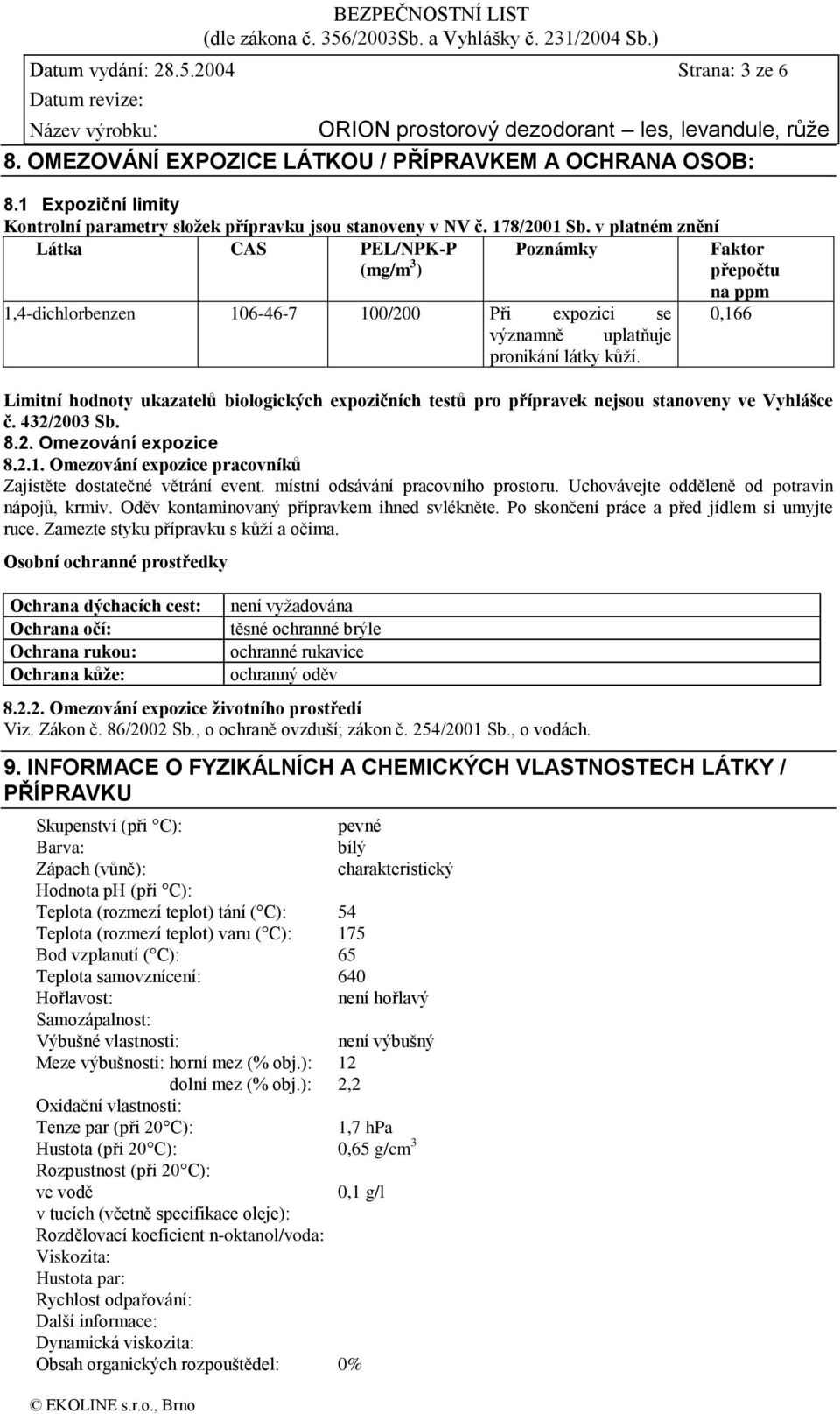 Limitní hodnoty ukazatelů biologických expozičních testů pro přípravek nejsou stanoveny ve Vyhlášce č. 432/2003 Sb. 8.2. Omezování expozice 8.2.1.