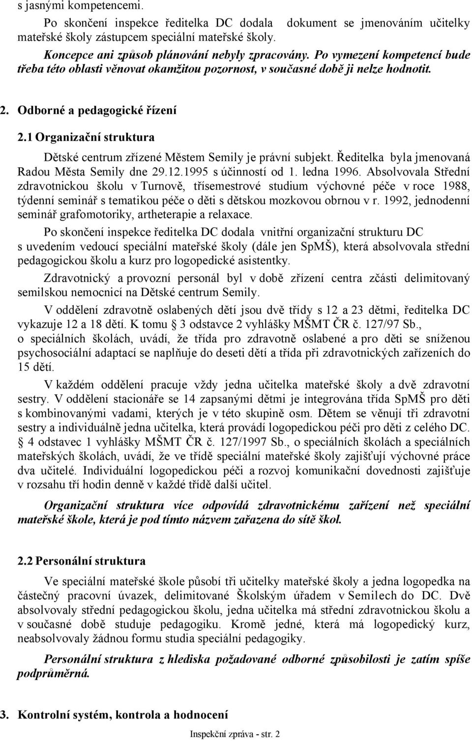 1 Organizační struktura Dětské centrum zřízené Městem Semily je právní subjekt. Ředitelka byla jmenovaná Radou Města Semily dne 29.12.1995 s účinností od 1. ledna 1996.