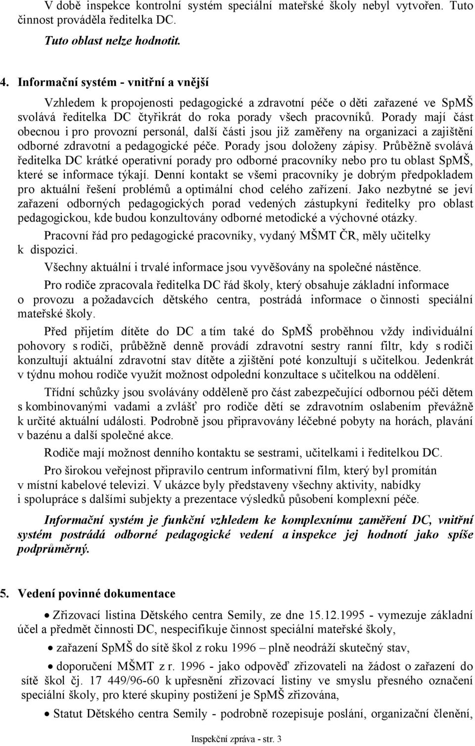 Porady mají část obecnou i pro provozní personál, další části jsou již zaměřeny na organizaci a zajištění odborné zdravotní a pedagogické péče. Porady jsou doloženy zápisy.