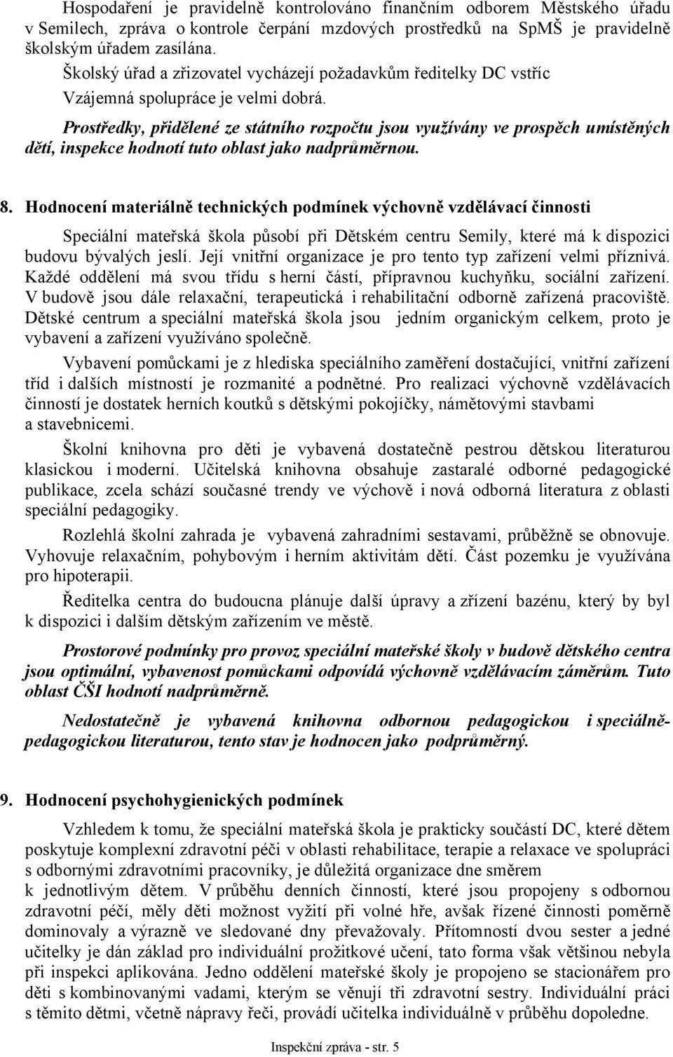 Prostředky, přidělené ze státního rozpočtu jsou využívány ve prospěch umístěných dětí, inspekce hodnotí tuto oblast jako nadprůměrnou. 8.