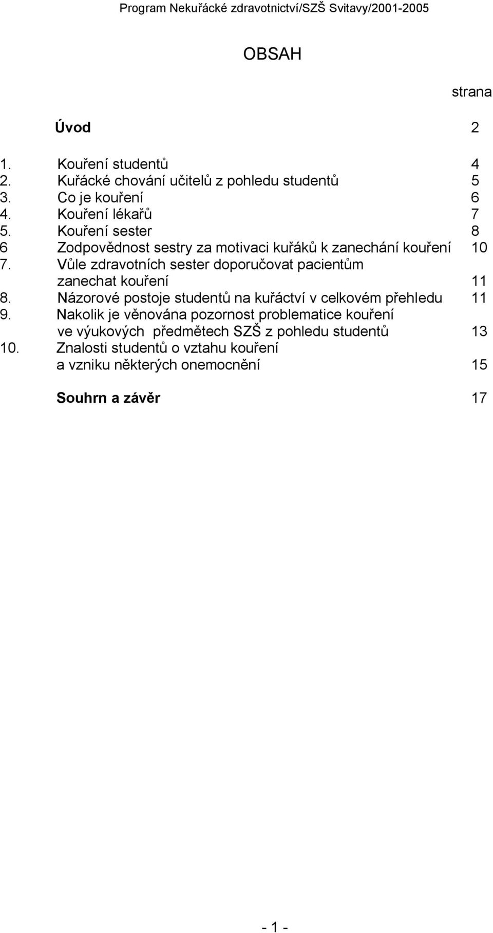 Vůle zdravotních sester doporučovat pacientům zanechat kouření 11 8. Názorové postoje studentů na kuřáctví v celkovém přehledu 11 9.