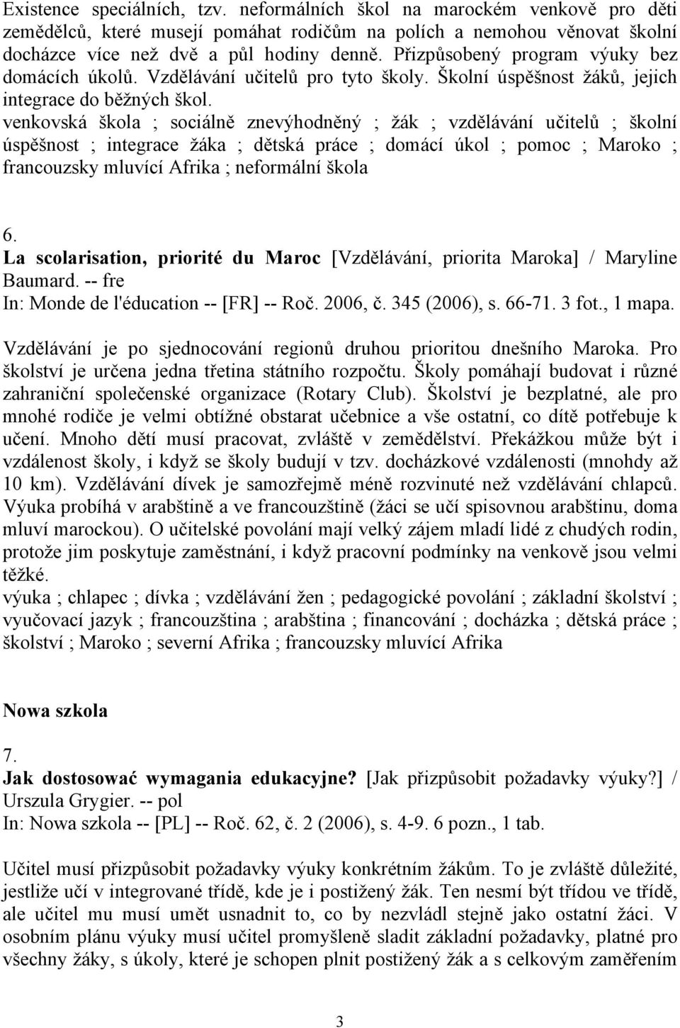 venkovská škola ; sociálně znevýhodněný ; žák ; vzdělávání učitelů ; školní úspěšnost ; integrace žáka ; dětská práce ; domácí úkol ; pomoc ; Maroko ; francouzsky mluvící Afrika ; neformální škola 6.