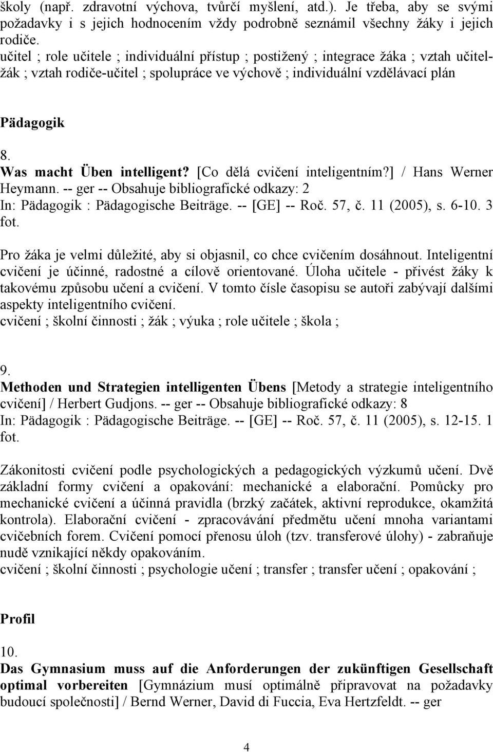 Was macht Üben intelligent? [Co dělá cvičení inteligentním?] / Hans Werner Heymann. -- ger -- Obsahuje bibliografické odkazy: 2 In: Pädagogik : Pädagogische Beiträge. -- [GE] -- Roč. 57, č.
