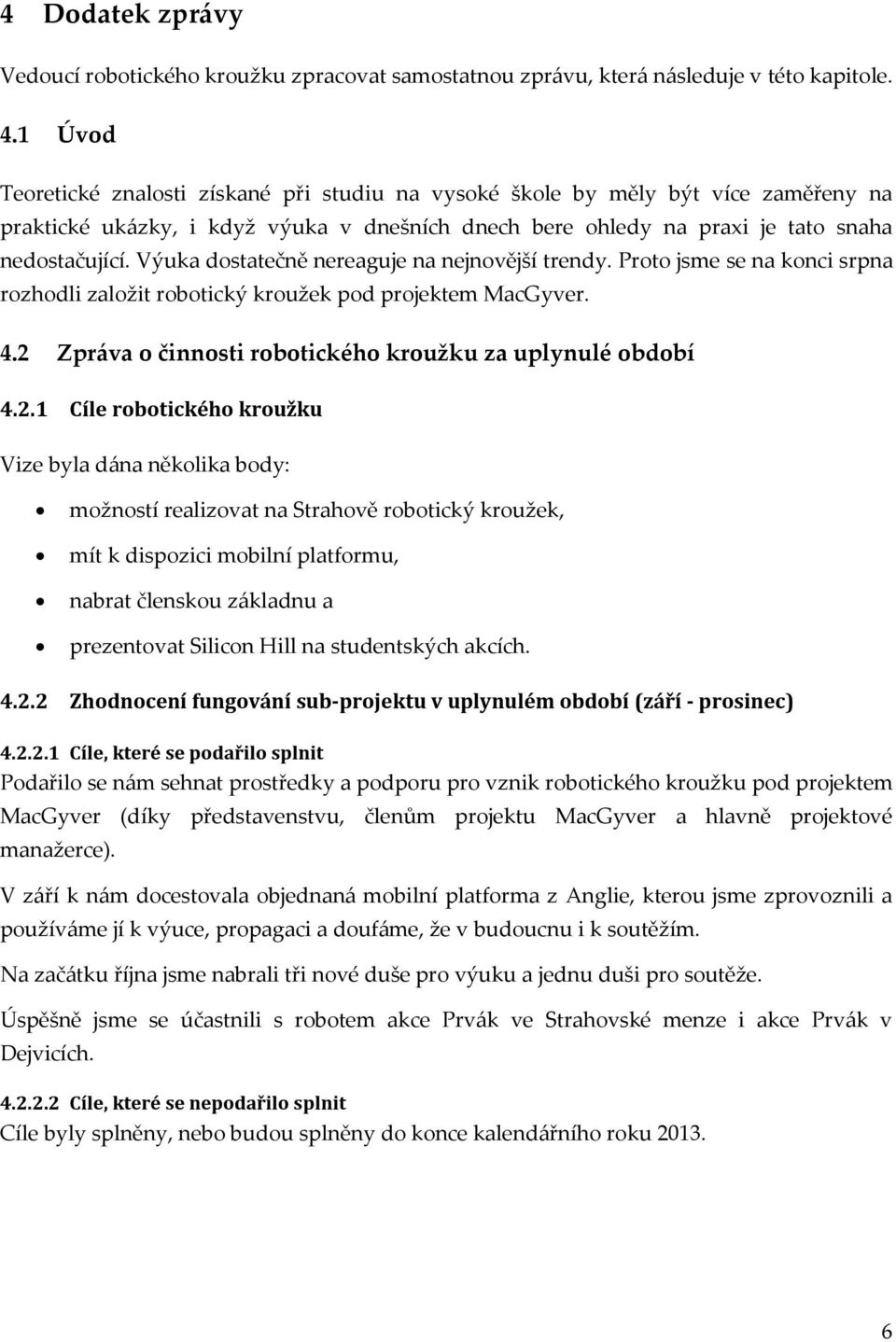 Výuka dostatečně nereaguje na nejnovější trendy. Proto jsme se na konci srpna rozhodli založit robotický kroužek pod projektem MacGyver. 4.2 Zpráva o činnosti robotického kroužku za uplynulé období 4.