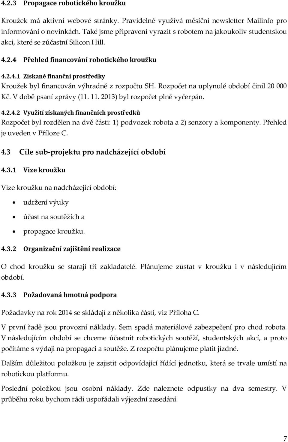 Rozpočet na uplynulé období činil 20 000 Kč. V době psaní zprávy (11. 11. 2013) byl rozpočet plně vyčerpán. 4.