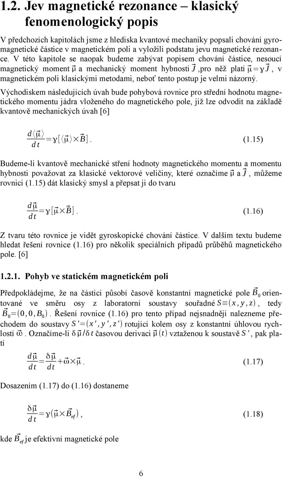 V této kapitole se naopak budeme zabývat popisem chování částice, nesoucí a mechanický moment hybnosti magnetický moment μ =γ J, v J,pro něž platí magnetickém poli klasickými metodami, neboť tento