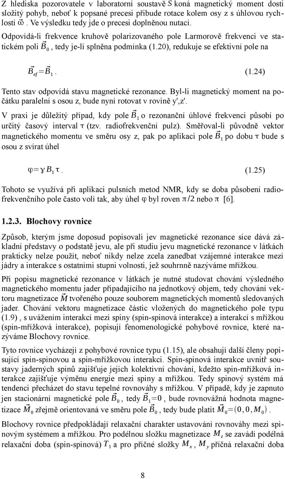 ), redukuje se efektivní pole na B ef =B. (.4) Tento stav odpovídá stavu magnetické rezonance. Byl-li magnetický moment na počátku paralelní s osou z, bude nyní rotovat v rovině y',z'.