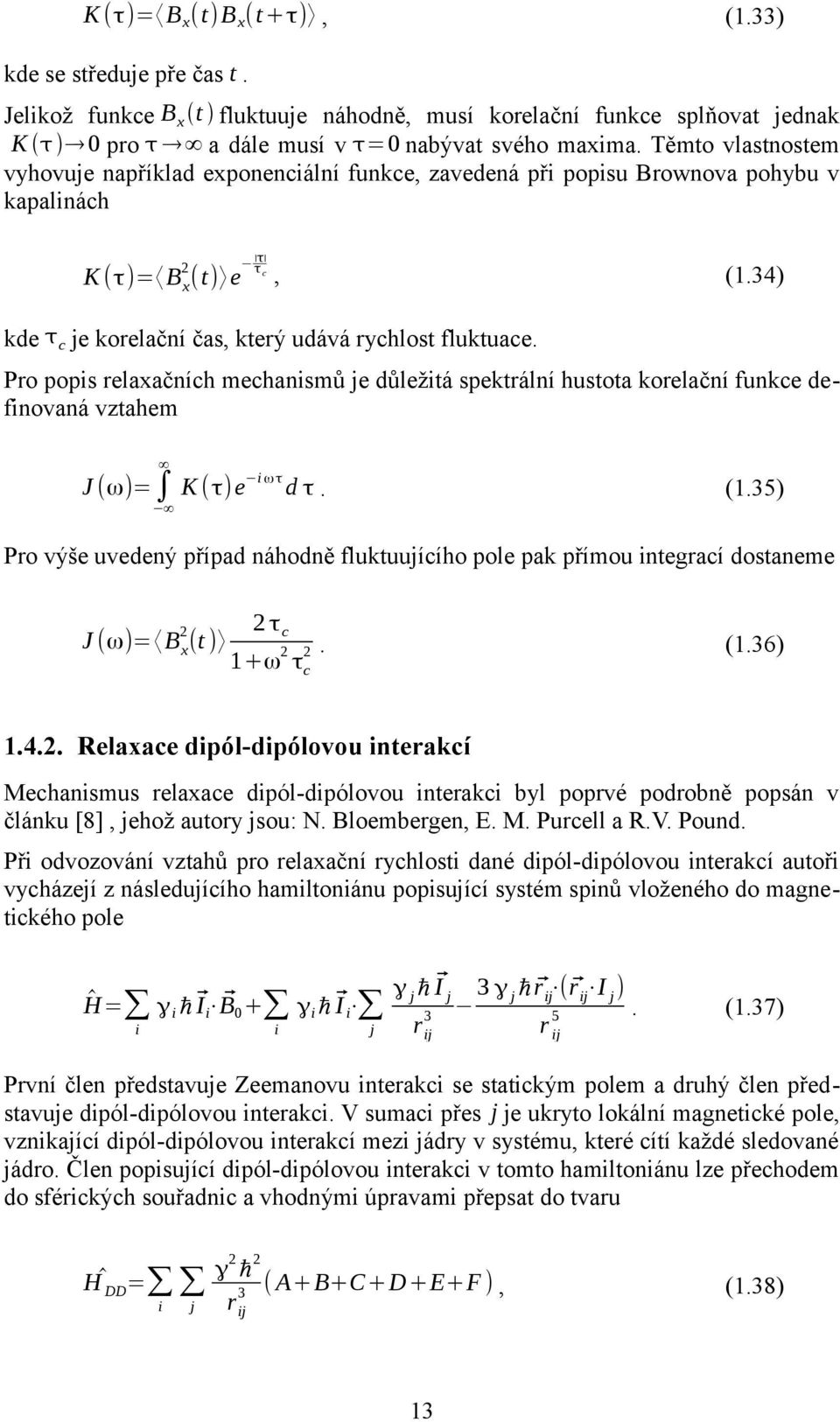 Pro popis relaxačních mechanismů je důležitá spektrální hustota korelační funkce definovaná vztahem J (ω